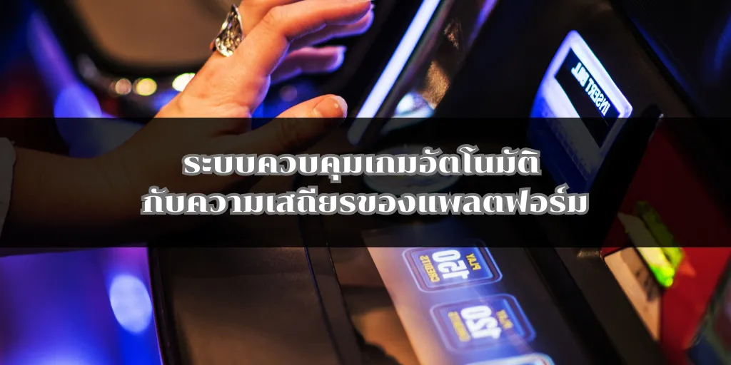 ระบบควบคุมเกมอัตโนมัติ กับความเสถียรของแพลตฟอร์ม 1 ระบบควบคุมเกมอัตโนมัติ กับความเสถียรของแพลตฟอร์ม